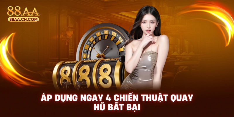 Áp dụng ngay 4 chiến thuật quay hũ bất bại