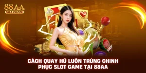 Cách quay hũ luôn trúng chinh phục slot game tại 88aa