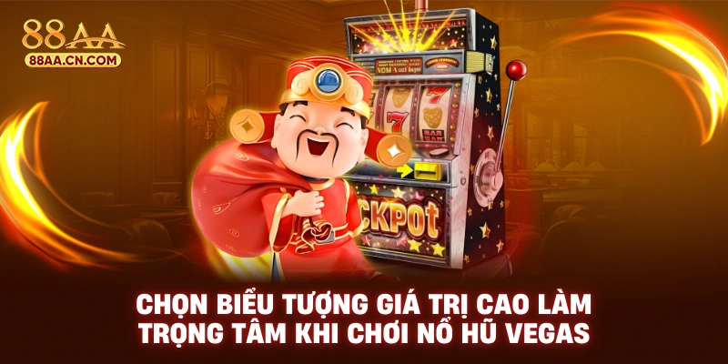 Chọn biểu tượng giá trị cao làm trọng tâm khi chơi Nổ hũ Vegas