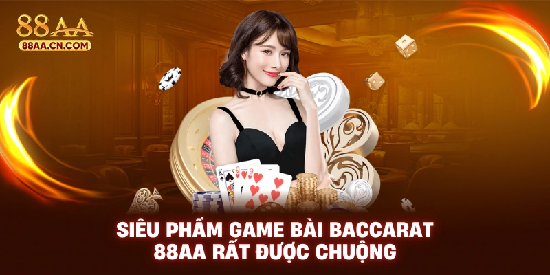 Siêu phẩm game bài Baccarat 88AA rất được chuộng