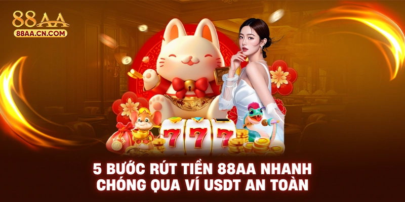 5 bước rút tiền 88AA nhanh chóng qua ví USDT an toàn